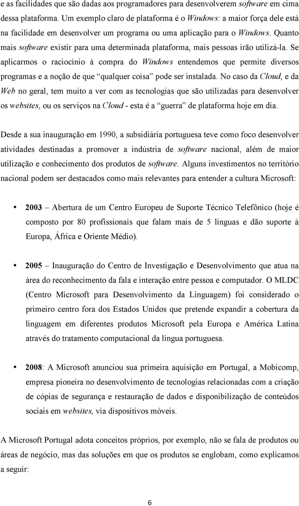 Quanto mais software existir para uma determinada plataforma, mais pessoas irão utilizá-la.