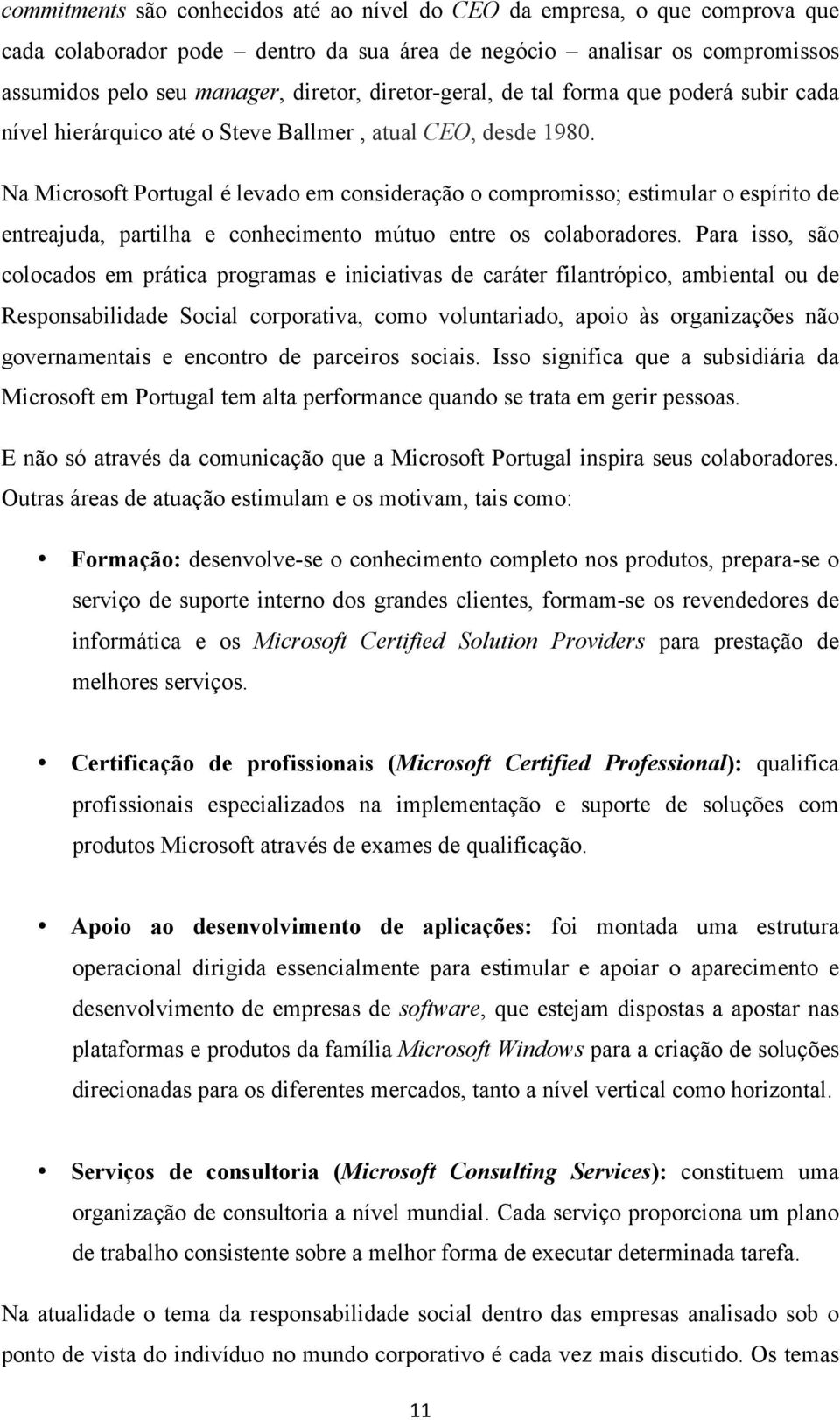 Na Microsoft Portugal é levado em consideração o compromisso; estimular o espírito de entreajuda, partilha e conhecimento mútuo entre os colaboradores.