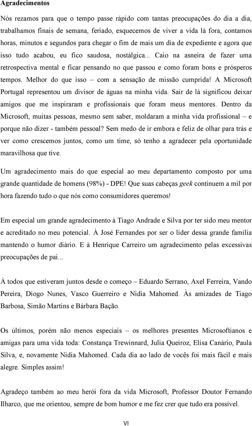 .. Caio na asneira de fazer uma retrospectiva mental e ficar pensando no que passou e como foram bons e prósperos tempos. Melhor do que isso com a sensação de missão cumprida!