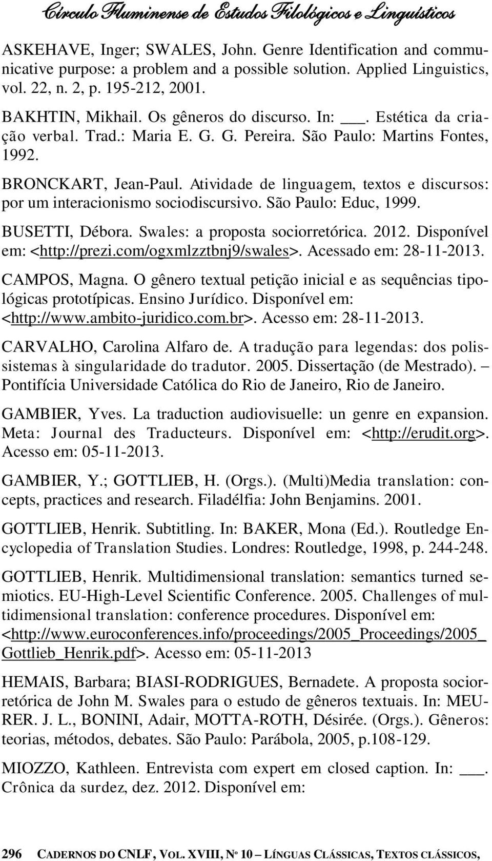 Atividade de linguagem, textos e discursos: por um interacionismo sociodiscursivo. São Paulo: Educ, 1999. BUSETTI, Débora. Swales: a proposta sociorretórica. 2012. Disponível em: <http://prezi.