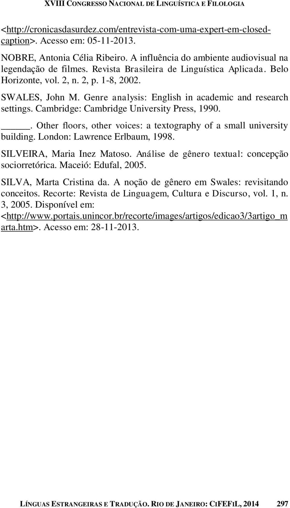 Cambridge: Cambridge University Press, 1990.. Other floors, other voices: a textography of a small university building. London: Lawrence Erlbaum, 1998. SILVEIRA, Maria Inez Matoso.