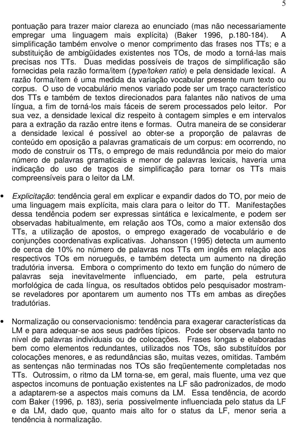 Duas medidas possíveis de traços de simplificação são fornecidas pela razão forma/item (type/token ratio) e pela densidade lexical.