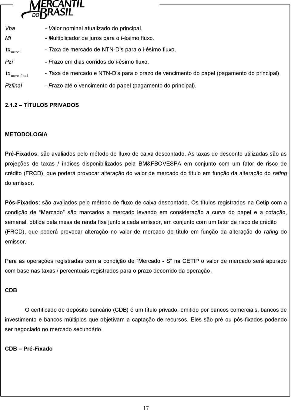 2 TÍTULOS PRIVADOS METODOLOGIA Pré-Fxados: são avalados pelo método de fluxo de caxa descotado.