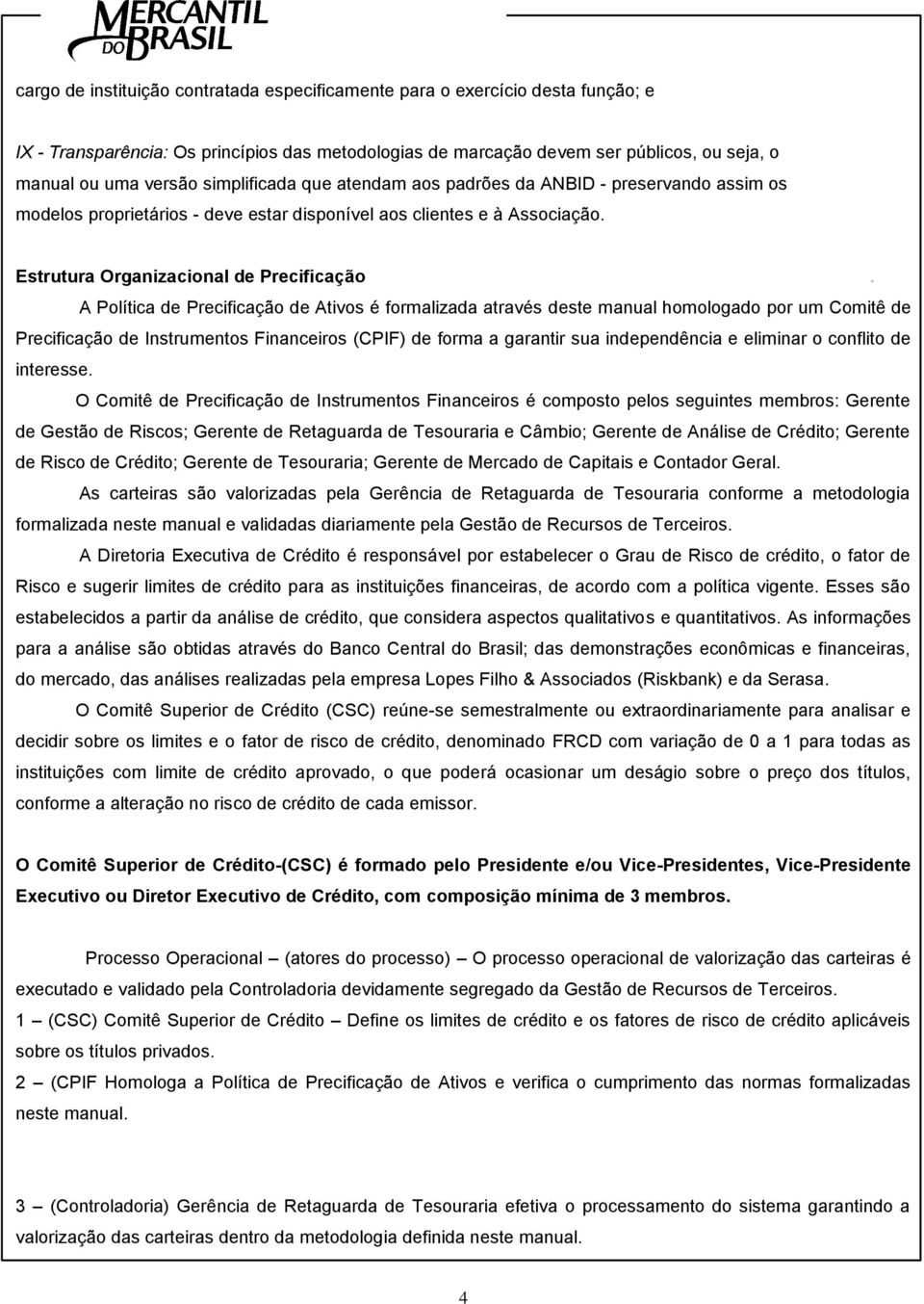 A Polítca de Precfcação de Atvos é formalzada através deste maual homologado por um Comtê de Precfcação de Istrumetos Faceros (CPIF) de forma a garatr sua depedêca e elmar o coflto de teresse.