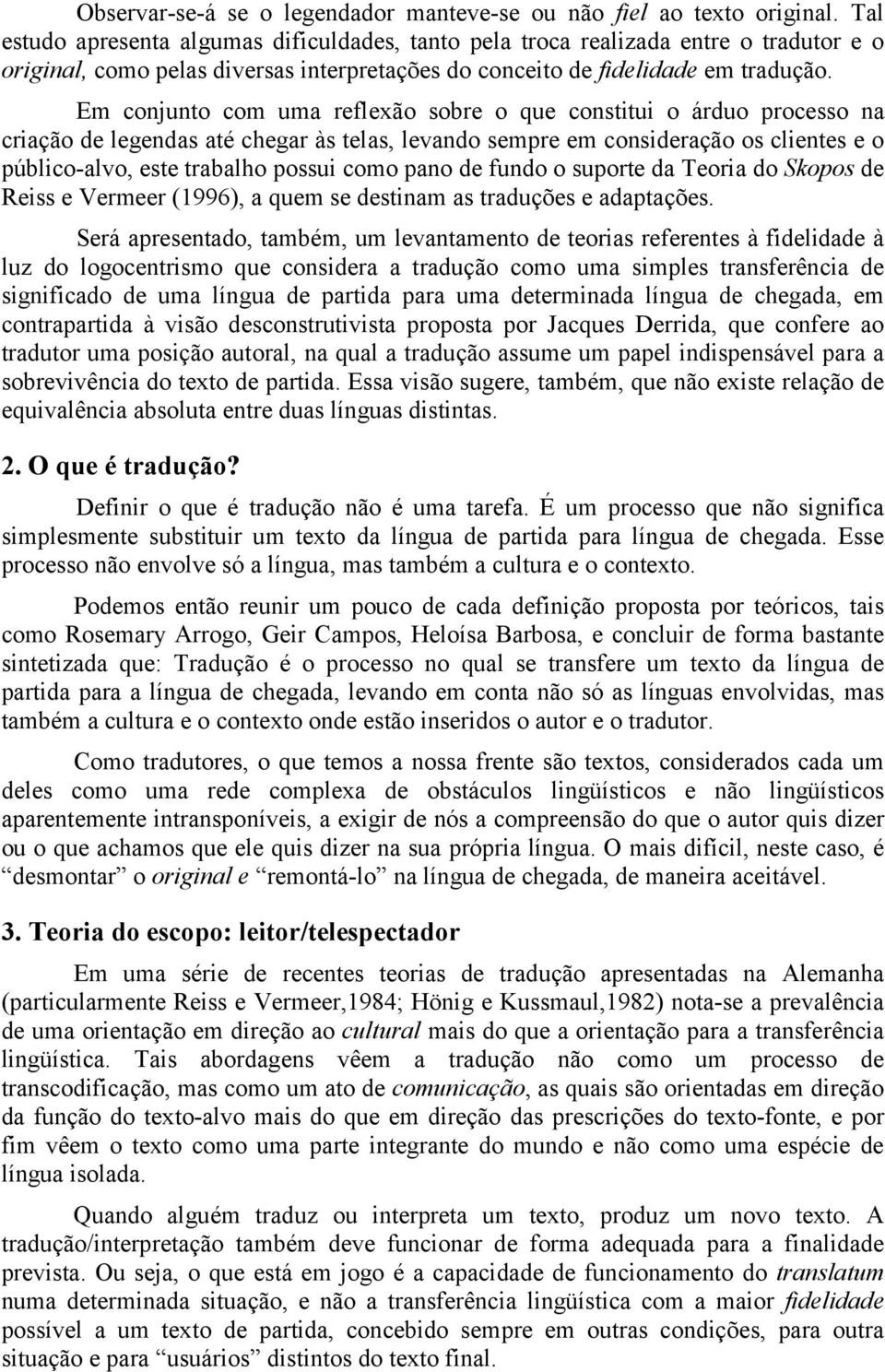 Em conjunto com uma reflexão sobre o que constitui o árduo processo na criação de legendas até chegar às telas, levando sempre em consideração os clientes e o público-alvo, este trabalho possui como