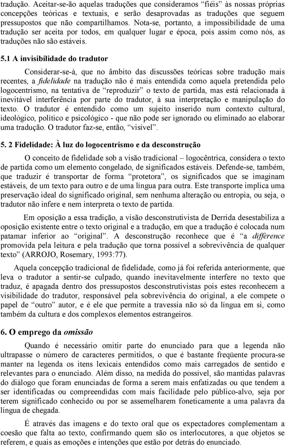 1 A invisibilidade do tradutor Considerar-se-á, que no âmbito das discussões teóricas sobre tradução mais recentes, a fidelidade na tradução não é mais entendida como aquela pretendida pelo