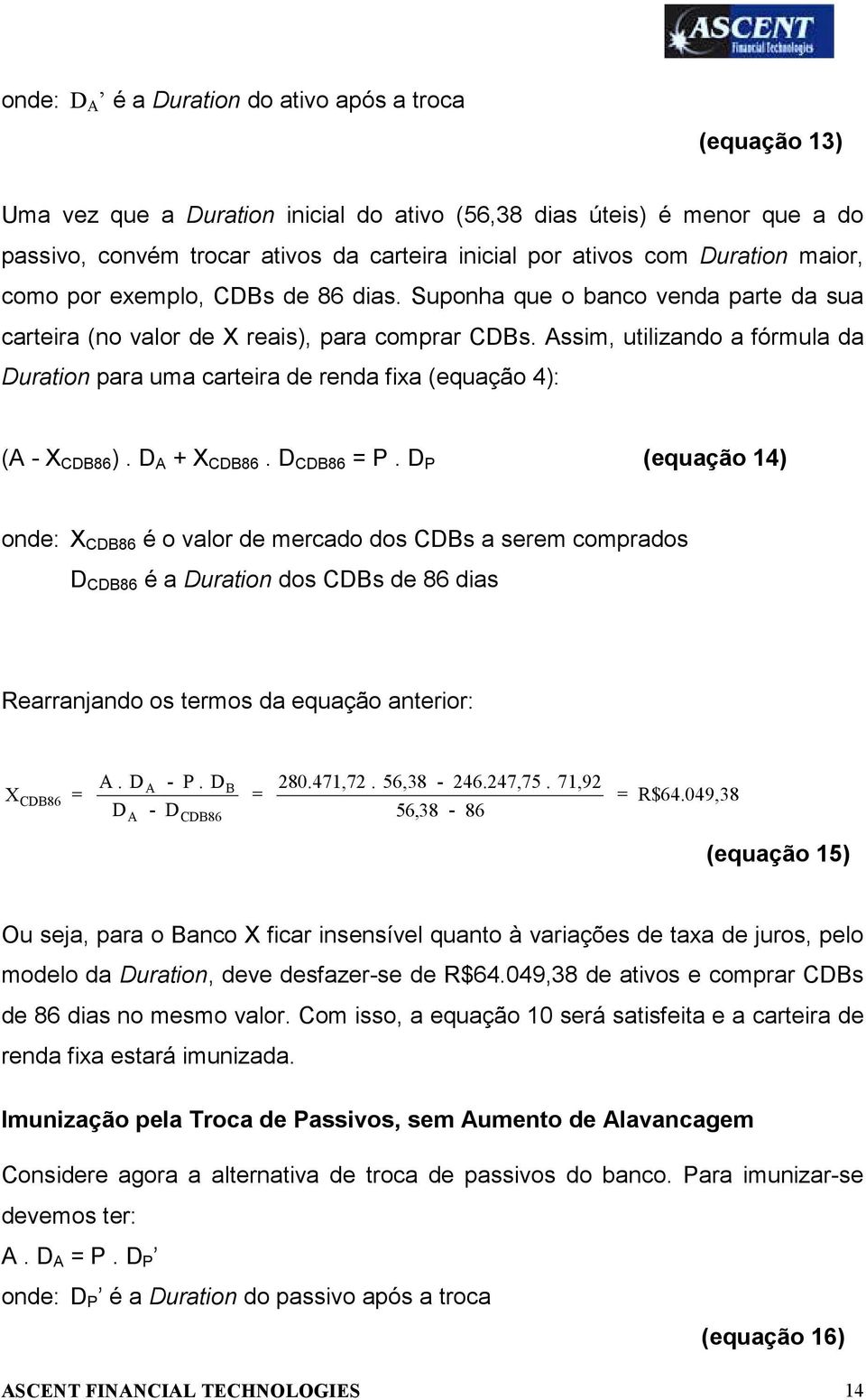 Assim, utilizando a fórmula da Duration para uma carteira de renda fixa (equação 4): (A - X CDB86 ). D A + X CDB86. D CDB86 = P.