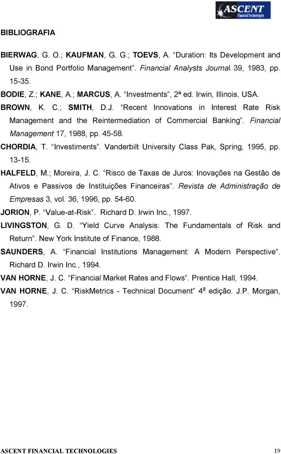 Financial Management 17, 1988, pp. 45-58. CHORDIA, T. Investiments. Vanderbilt University Class Pak, Spring, 1995, pp. 13-15. HALFELD, M.; Moreira, J. C. Risco de Taxas de Juros: Inovações na Gestão de Ativos e Passivos de Instituições Financeiras.