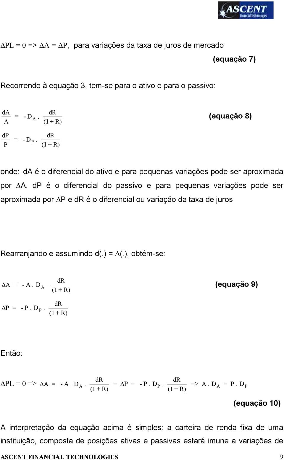 dr é o diferencial ou variação da taxa de juros Rearranjando e assumindo d(.) = (.), obtém-se: A = - A. D. dr A (equação 9) (1 + R) P = - P. D. P dr (1 + R) Então: PL = 0 => A = - A. D. dr (1 + R) dr = P = -P.