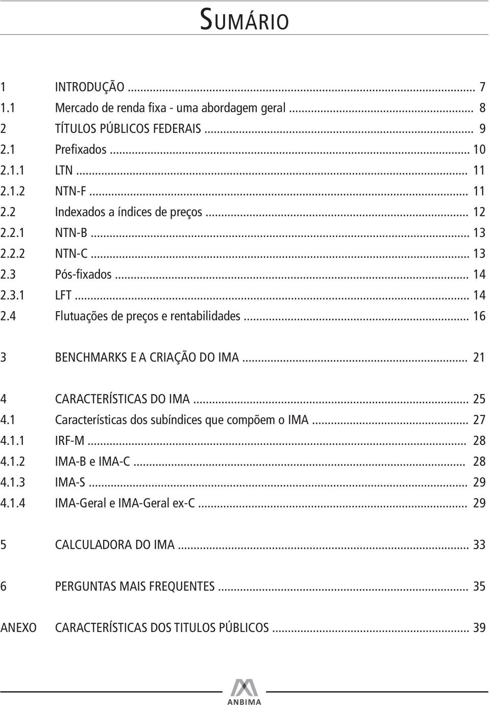 .. 16 3 Benchmarks e a Criação do IMA... 21 4 Características do IMA... 25 4.1 Características dos subíndices que compõem o IMA... 27 4.1.1 IRF-M... 28 4.1.2 IMA-B e IMA-C.