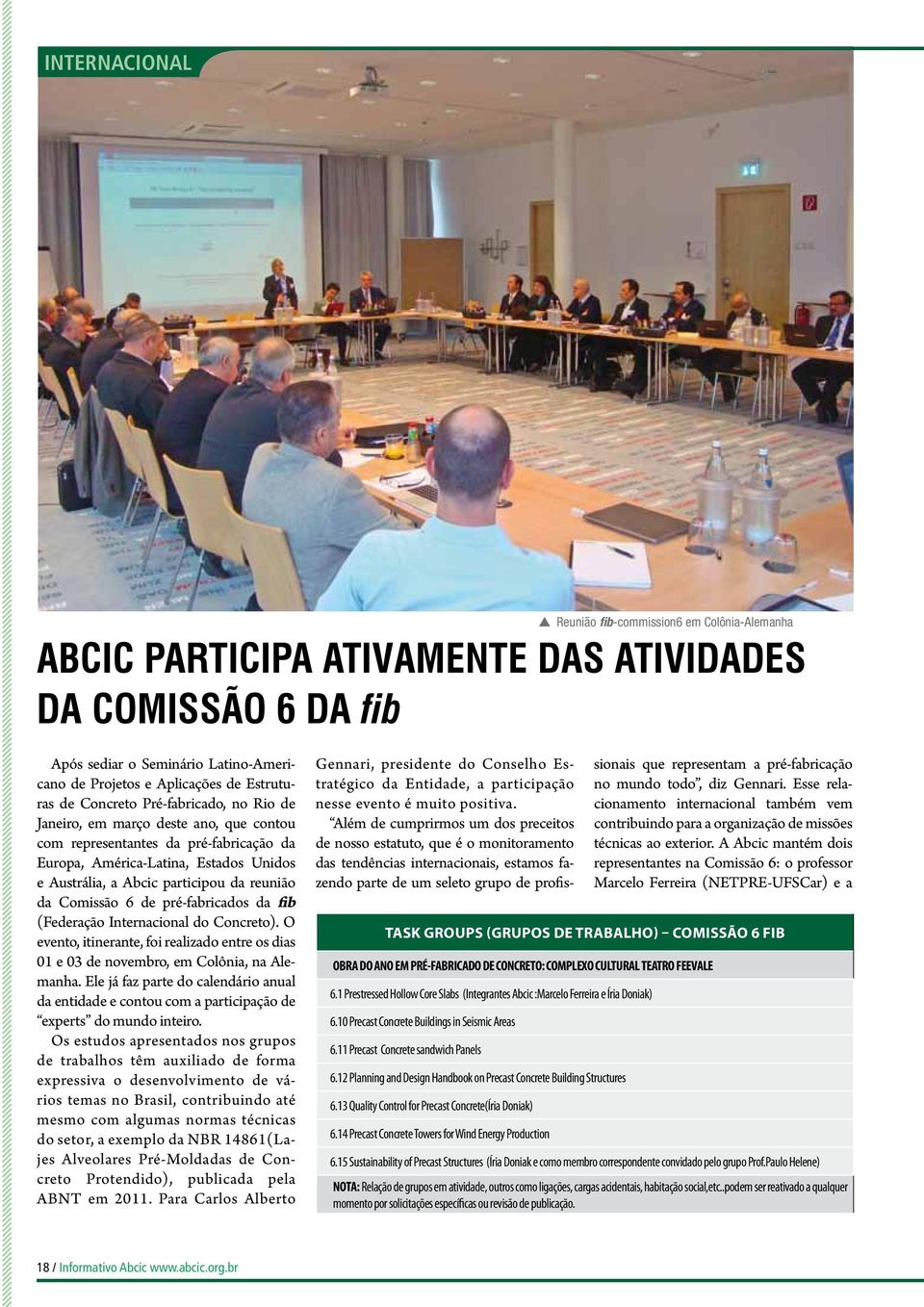 da reunião da Comissão 6 de pré-fabricados da fib (Federação Internacional do Concreto). O evento, itinerante, foi realizado entre os dias 01 e 03 de novembro, em Colônia, na Alemanha.