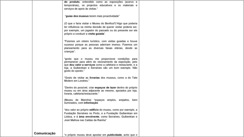 ) Algo que poderia ter influência na minha decisão de querer visitar poderia ser, por exemplo, um jogador do passado ou do presente ser ele próprio a conduzir a visita guiada.