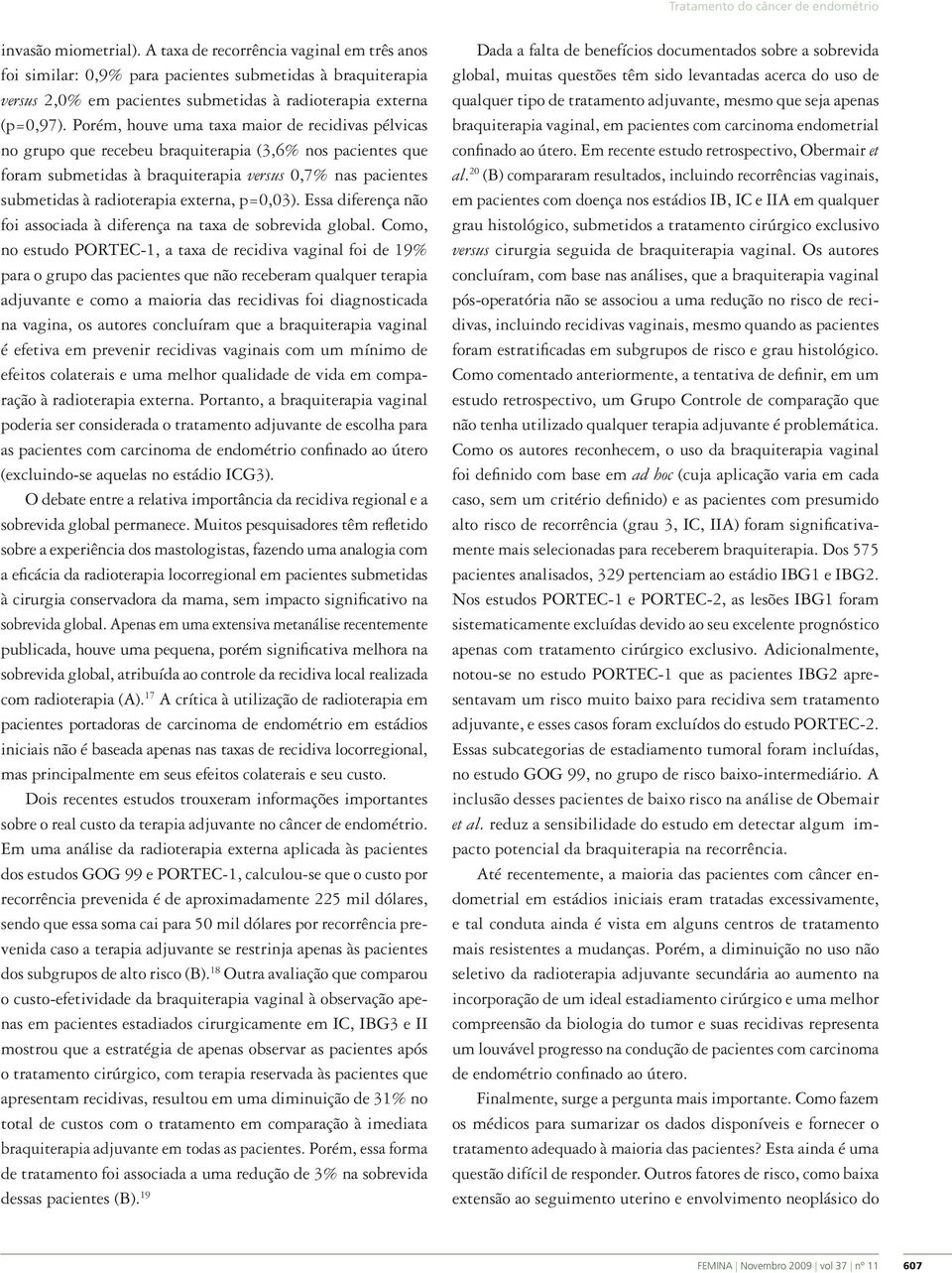 Porém, houve uma taxa maior de recidivas pélvicas no grupo que recebeu braquiterapia (3,6% nos pacientes que foram submetidas à braquiterapia versus 0,7% nas pacientes submetidas à radioterapia