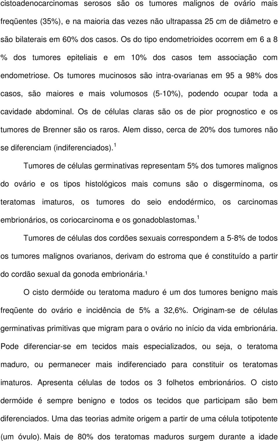 Os tumores mucinosos são intra-ovarianas em 95 a 98% dos casos, são maiores e mais volumosos (5-10%), podendo ocupar toda a cavidade abdominal.