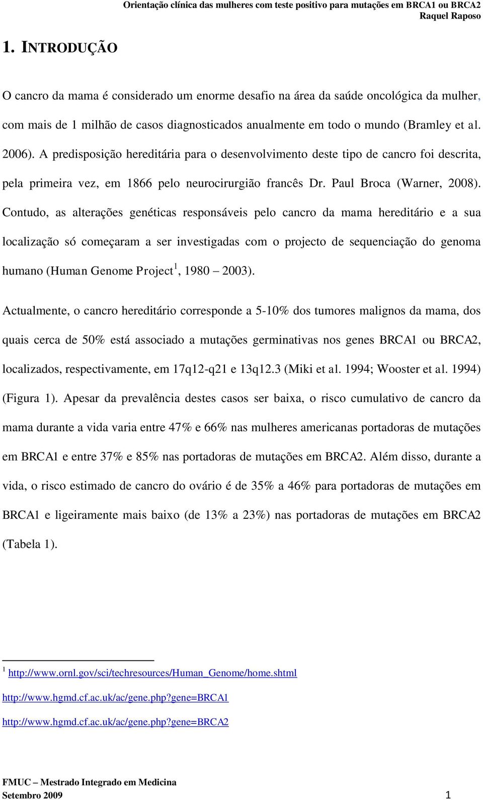 Contudo, as alterações genéticas responsáveis pelo cancro da mama hereditário e a sua localização só começaram a ser investigadas com o projecto de sequenciação do genoma humano (Human Genome Project