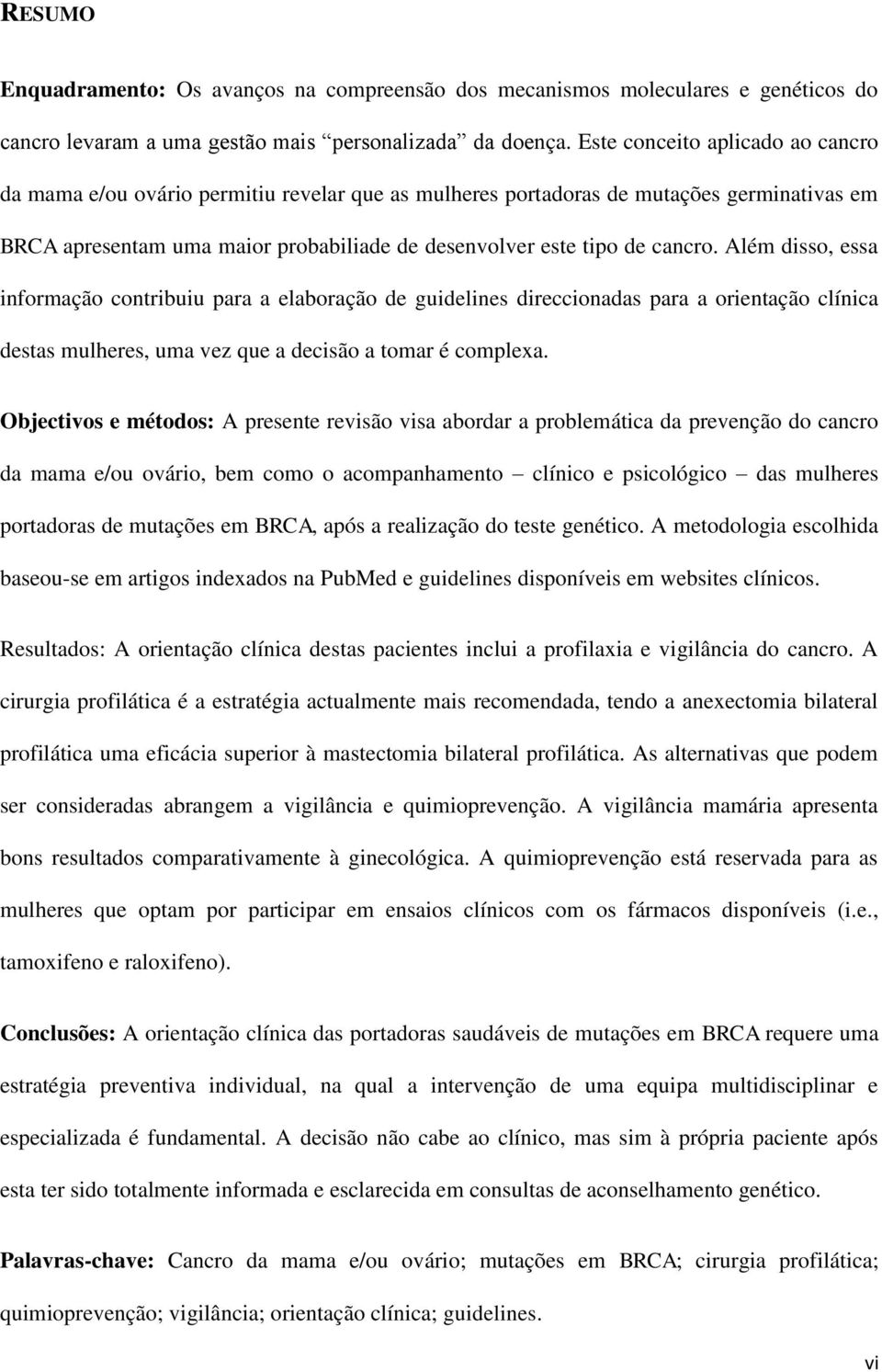 Além disso, essa informação contribuiu para a elaboração de guidelines direccionadas para a orientação clínica destas mulheres, uma vez que a decisão a tomar é complexa.