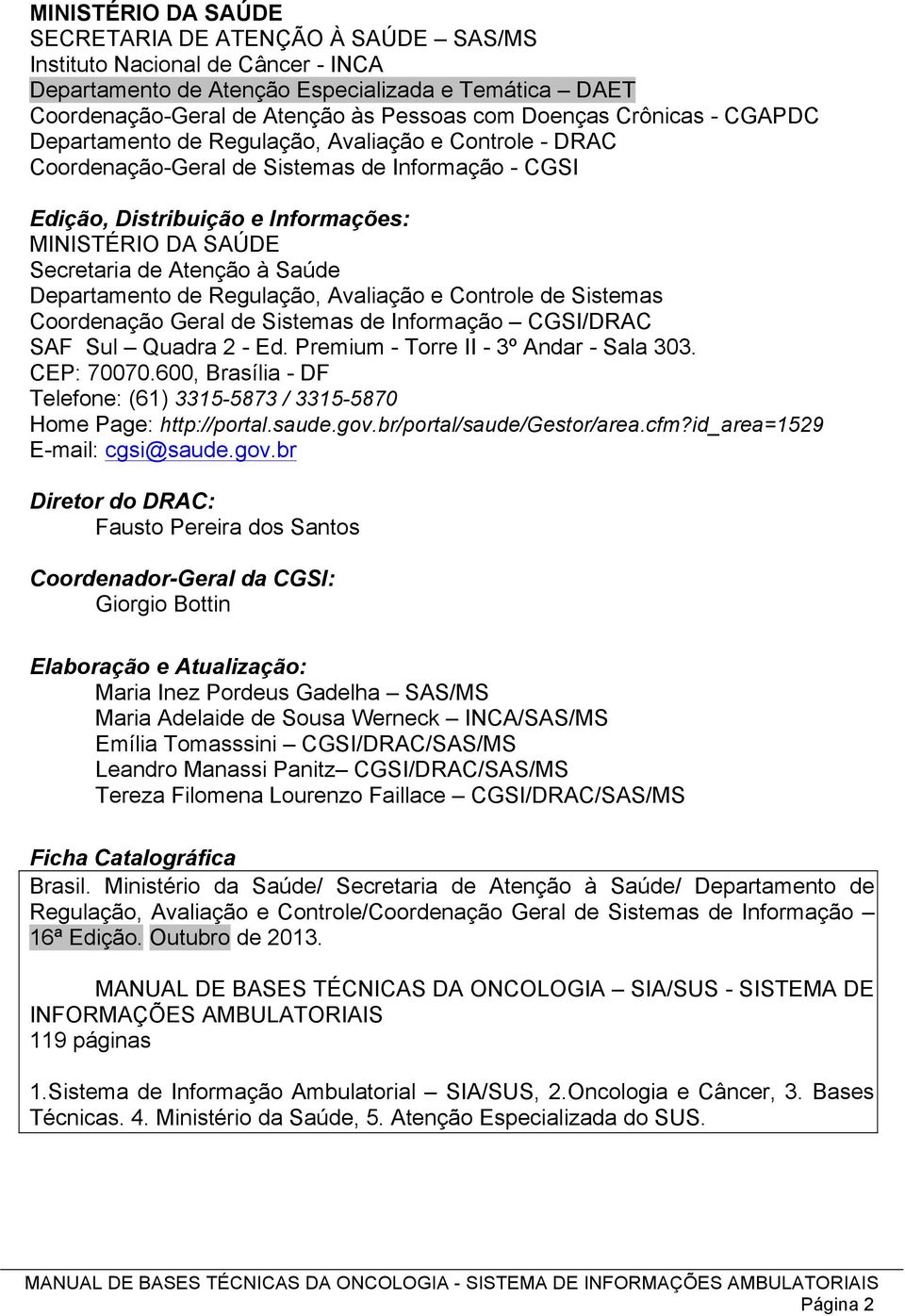 Atenção à Saúde Departamento de Regulação, Avaliação e Controle de Sistemas Coordenação Geral de Sistemas de Informação CGSI/DRAC SAF Sul Quadra 2 - Ed. Premium - Torre II - 3º Andar - Sala 303.