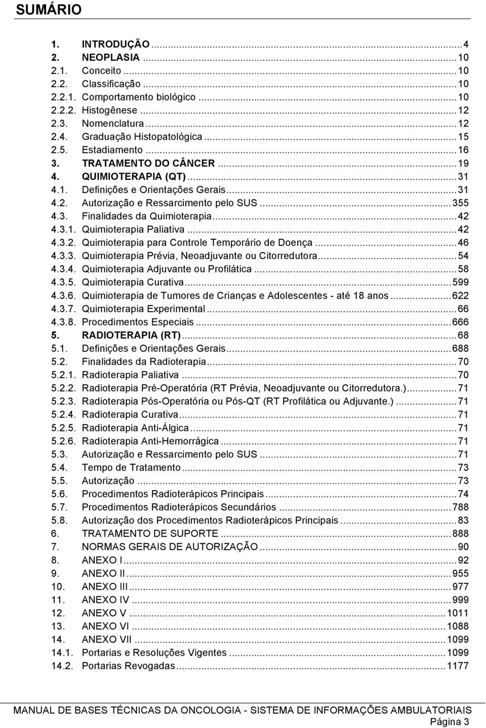 .. 42 4.3.1. Quimioterapia Paliativa... 42 4.3.2. Quimioterapia para Controle Temporário de Doença... 46 4.3.3. Quimioterapia Prévia, Neoadjuvante ou Citorredutora.... 54 4.3.4. Quimioterapia Adjuvante ou Profilática.