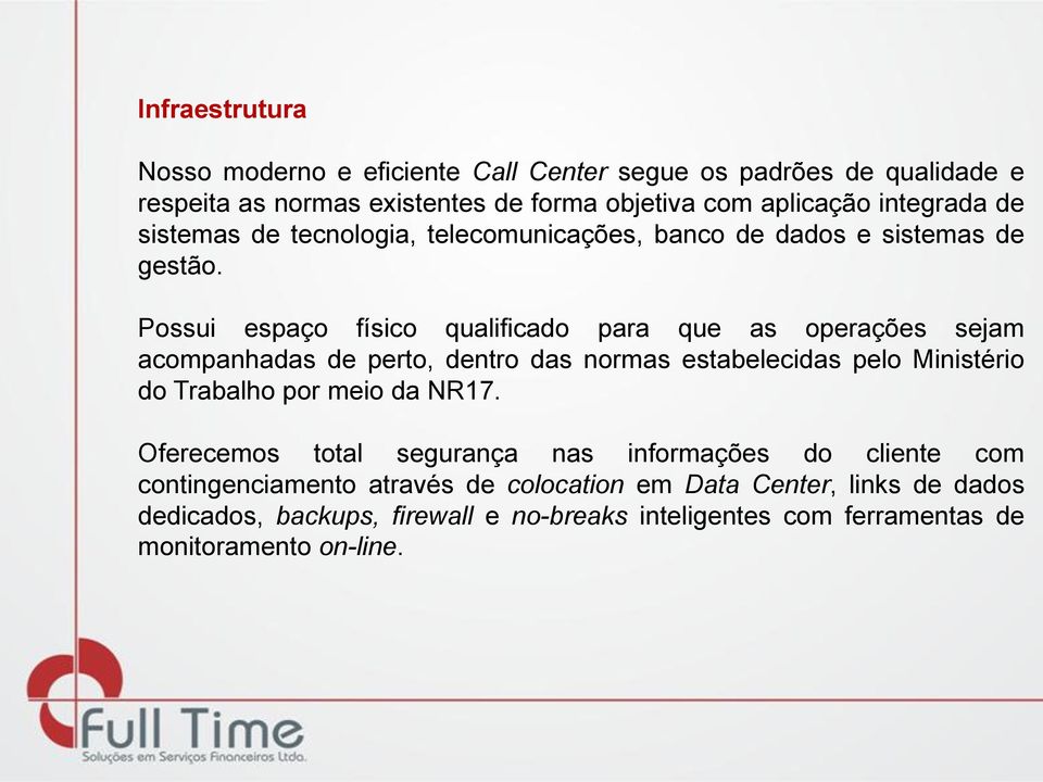 Possui espaço físico qualificado para que as operações sejam acompanhadas de perto, dentro das normas estabelecidas pelo Ministério do Trabalho por meio da