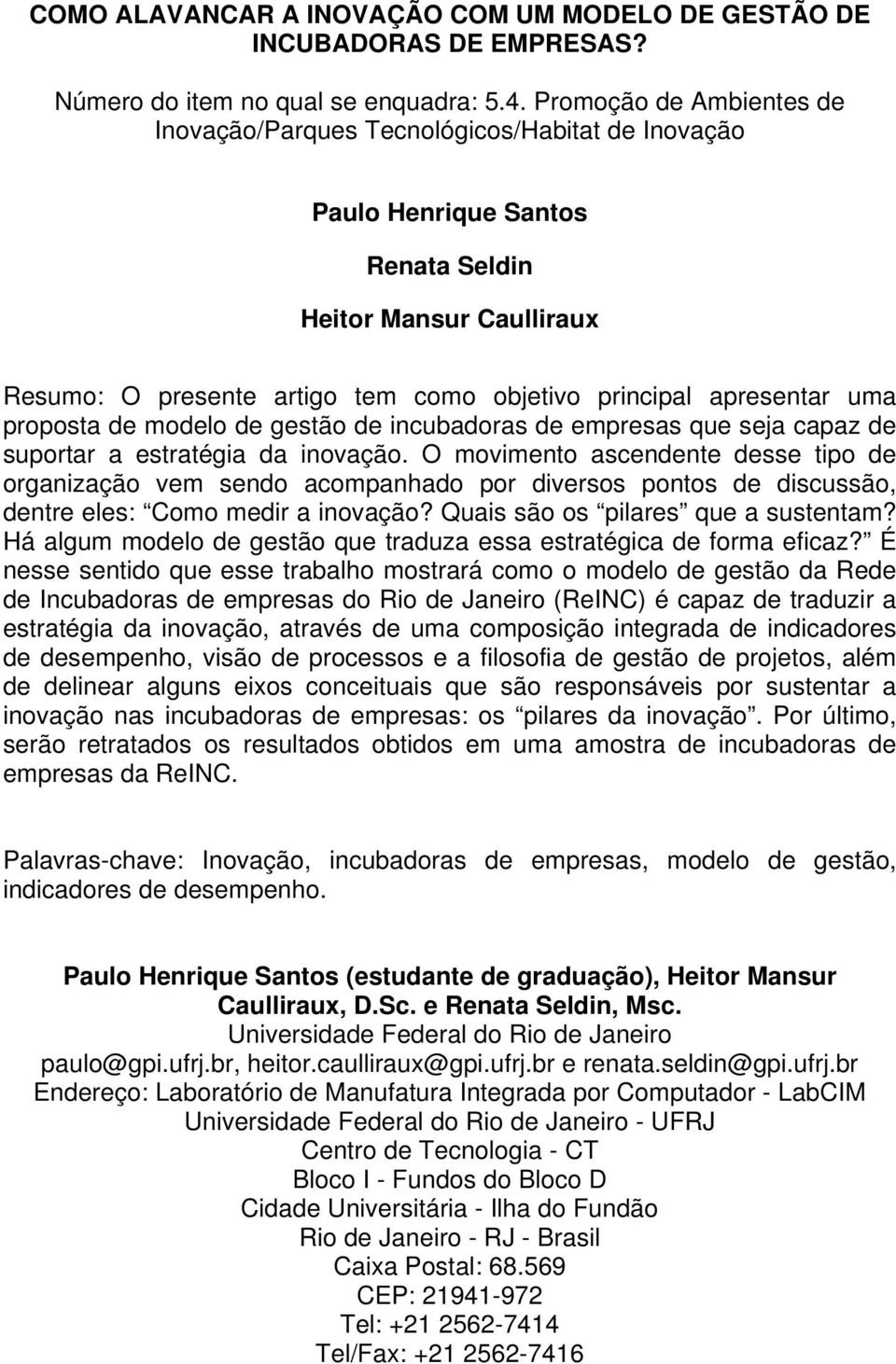 apresentar uma proposta de modelo de gestão de incubadoras de empresas que seja capaz de suportar a estratégia da inovação.