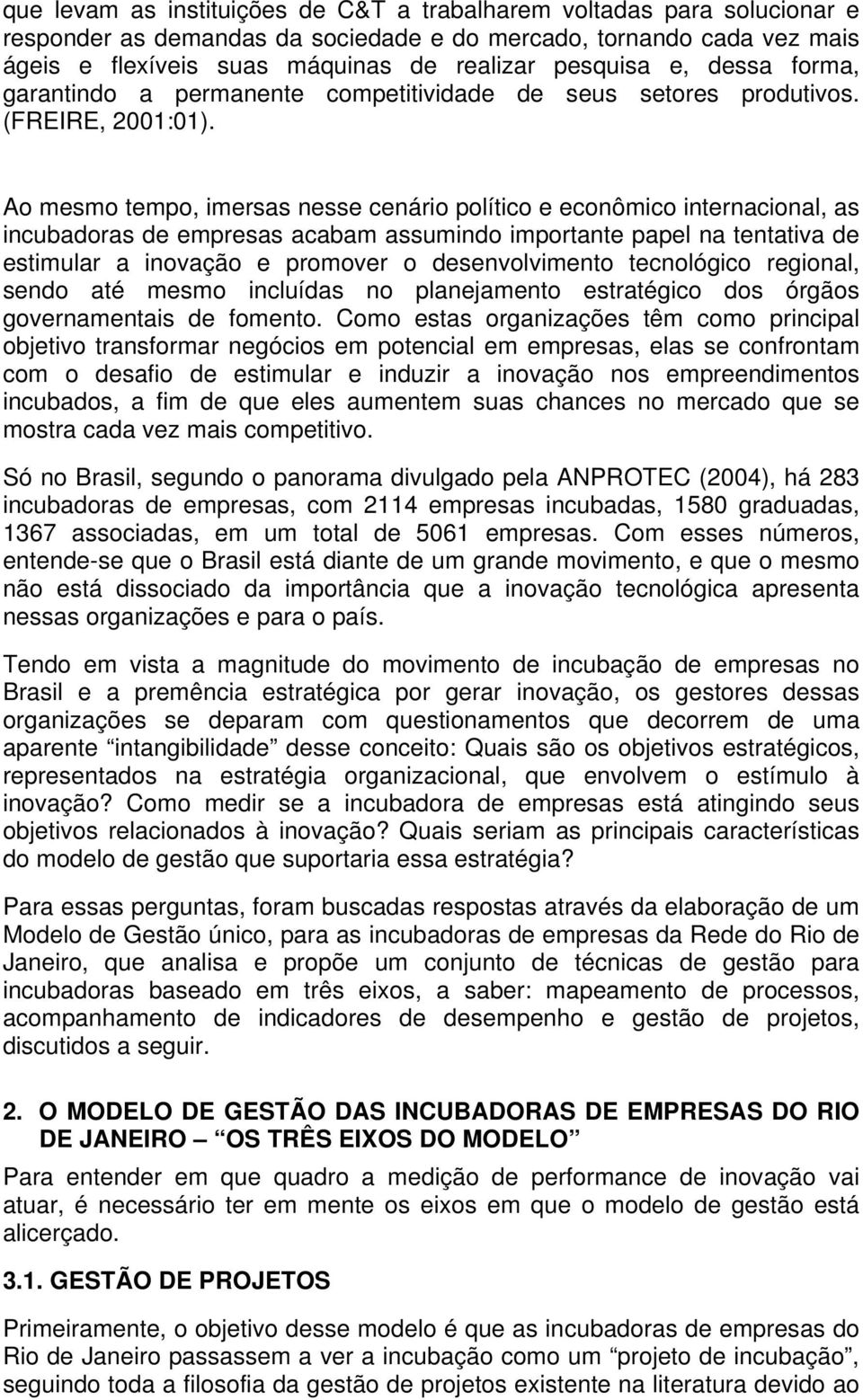 Ao mesmo tempo, imersas nesse cenário político e econômico internacional, as incubadoras de empresas acabam assumindo importante papel na tentativa de estimular a inovação e promover o