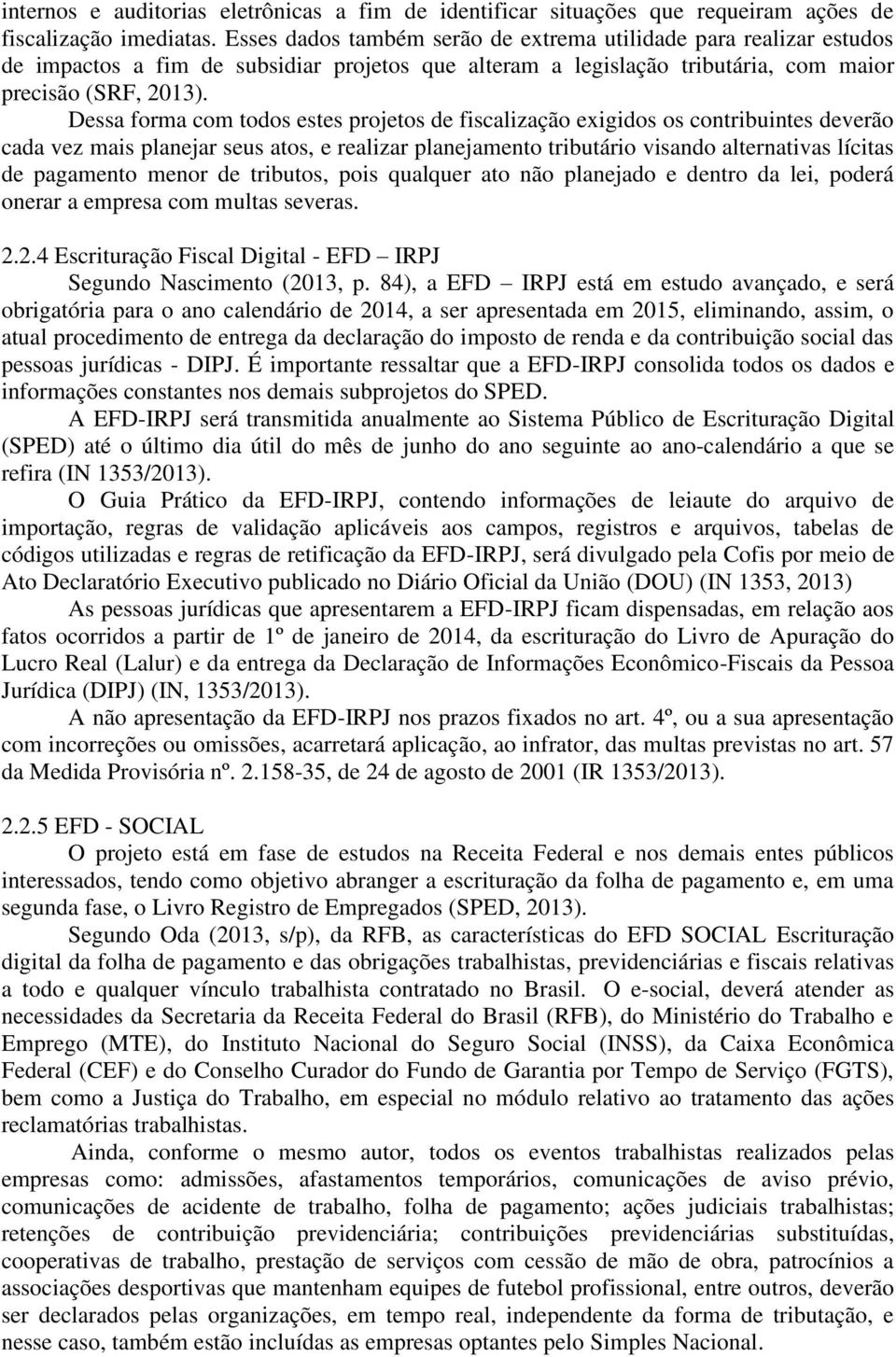 Dessa forma com todos estes projetos de fiscalização exigidos os contribuintes deverão cada vez mais planejar seus atos, e realizar planejamento tributário visando alternativas lícitas de pagamento