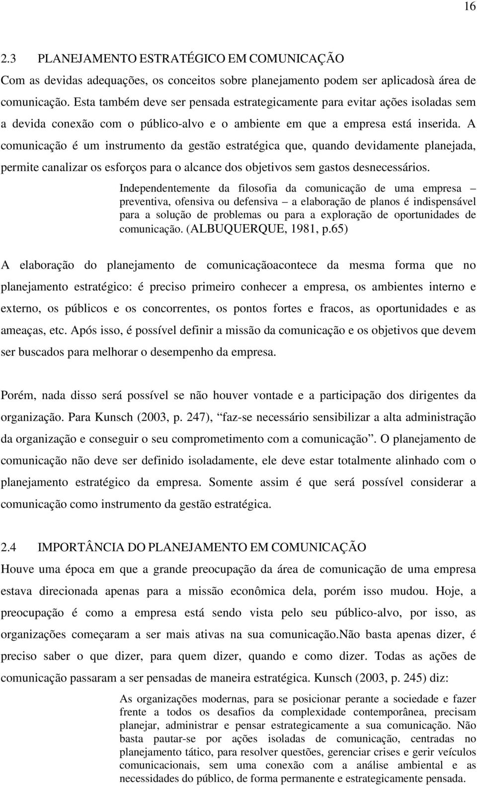 A comunicação é um instrumento da gestão estratégica que, quando devidamente planejada, permite canalizar os esforços para o alcance dos objetivos sem gastos desnecessários.