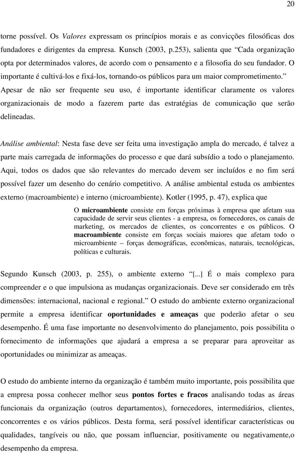 O importante é cultivá-los e fixá-los, tornando-os públicos para um maior comprometimento.