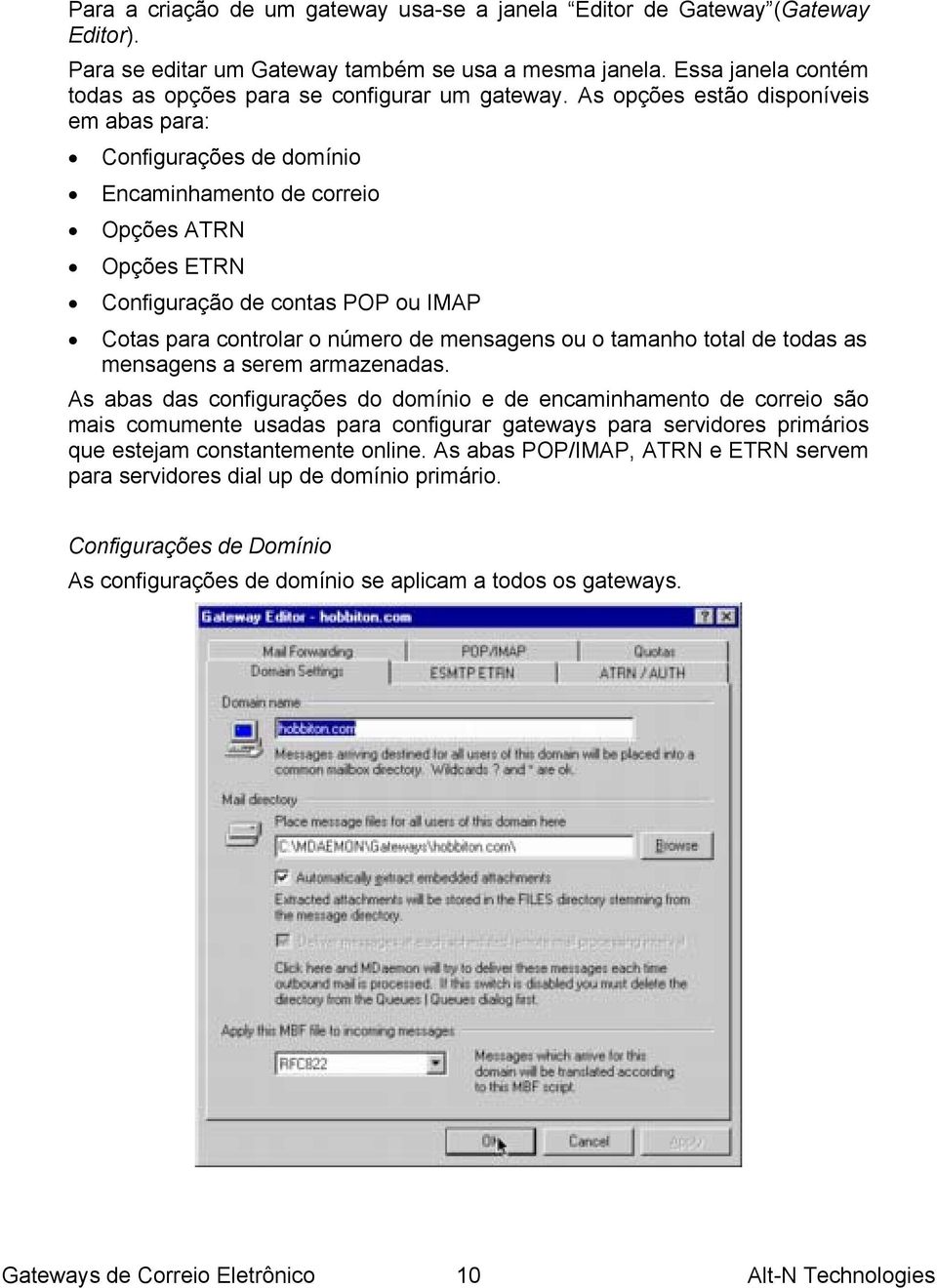 As opções estão disponíveis em abas para: Configurações de domínio Encaminhamento de correio Opções ATRN Opções ETRN Configuração de contas POP ou IMAP Cotas para controlar o número de mensagens ou o