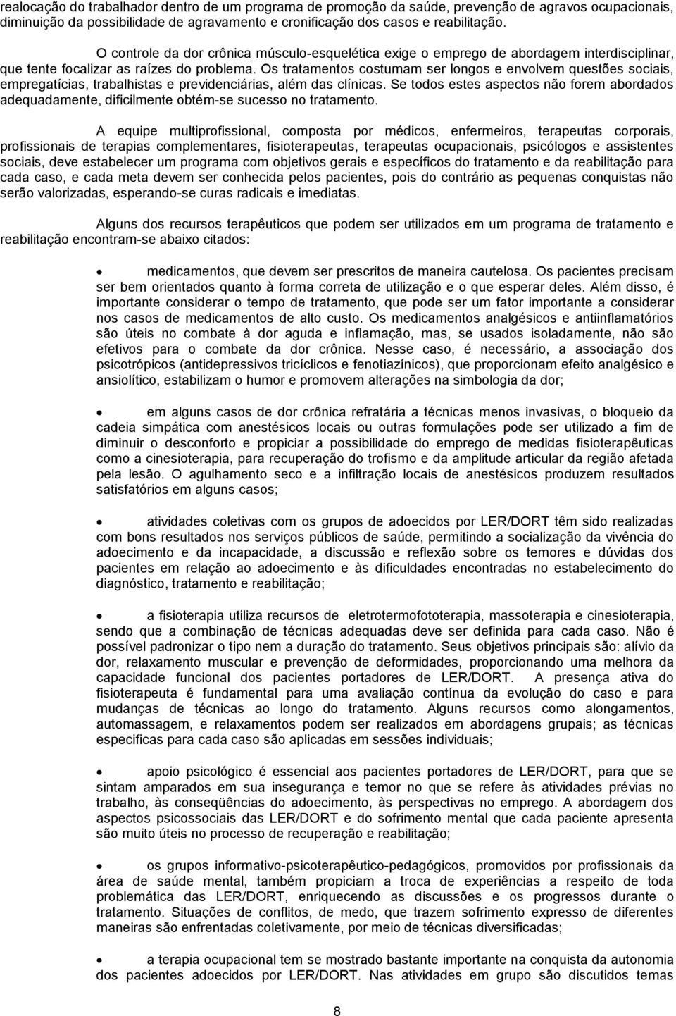 Os tratamentos costumam ser longos e envolvem questões sociais, empregatícias, trabalhistas e previdenciárias, além das clínicas.