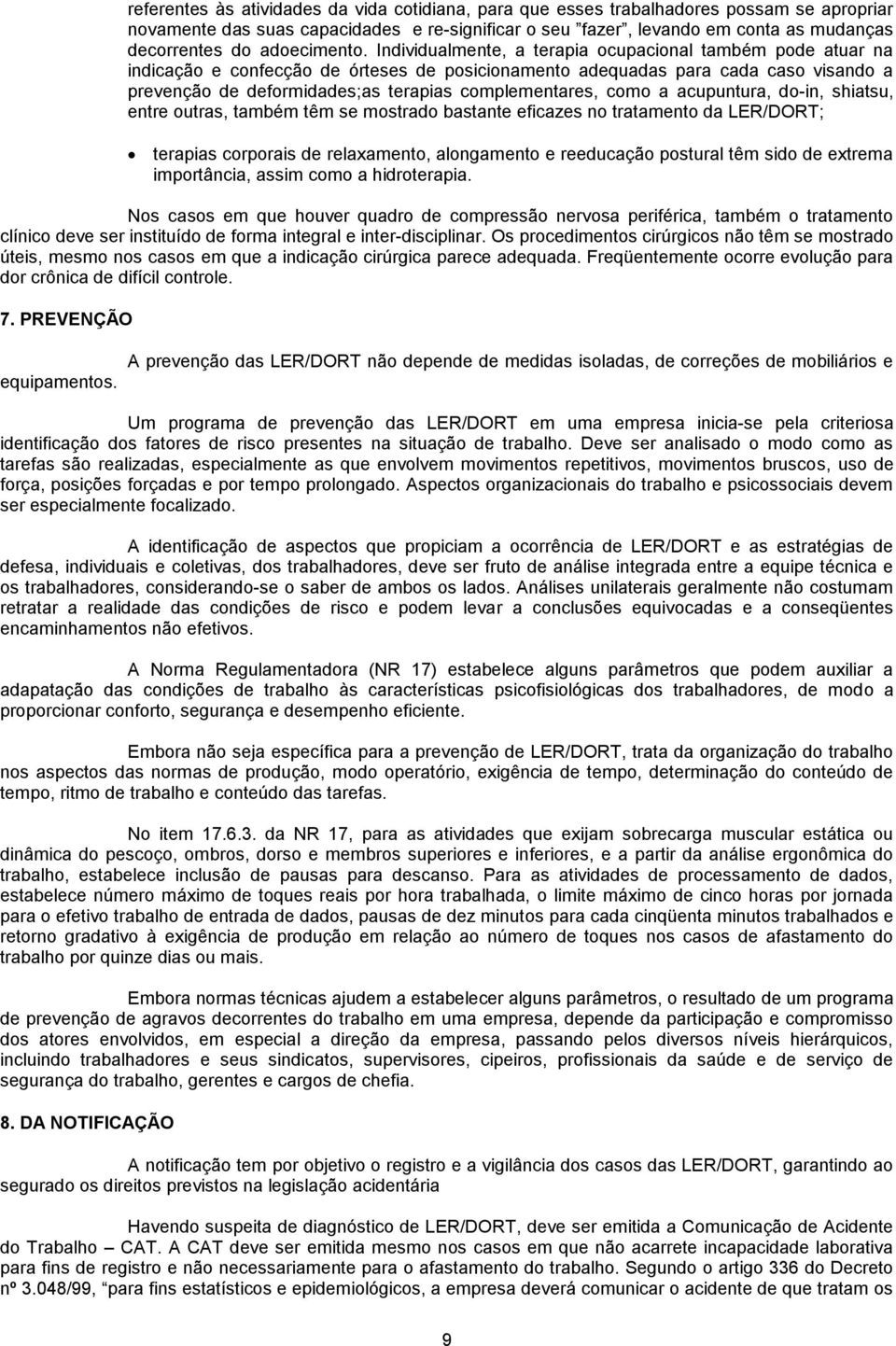 Individualmente, a terapia ocupacional também pode atuar na indicação e confecção de órteses de posicionamento adequadas para cada caso visando a prevenção de deformidades;as terapias complementares,