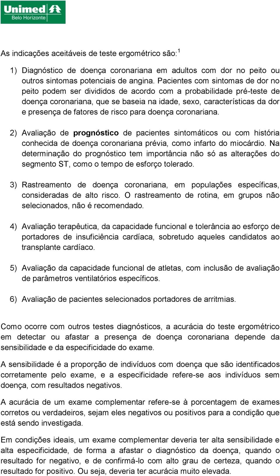 risco para doença coronariana. 2) Avaliação de prognóstico de pacientes sintomáticos ou com história conhecida de doença coronariana prévia, como infarto do miocárdio.