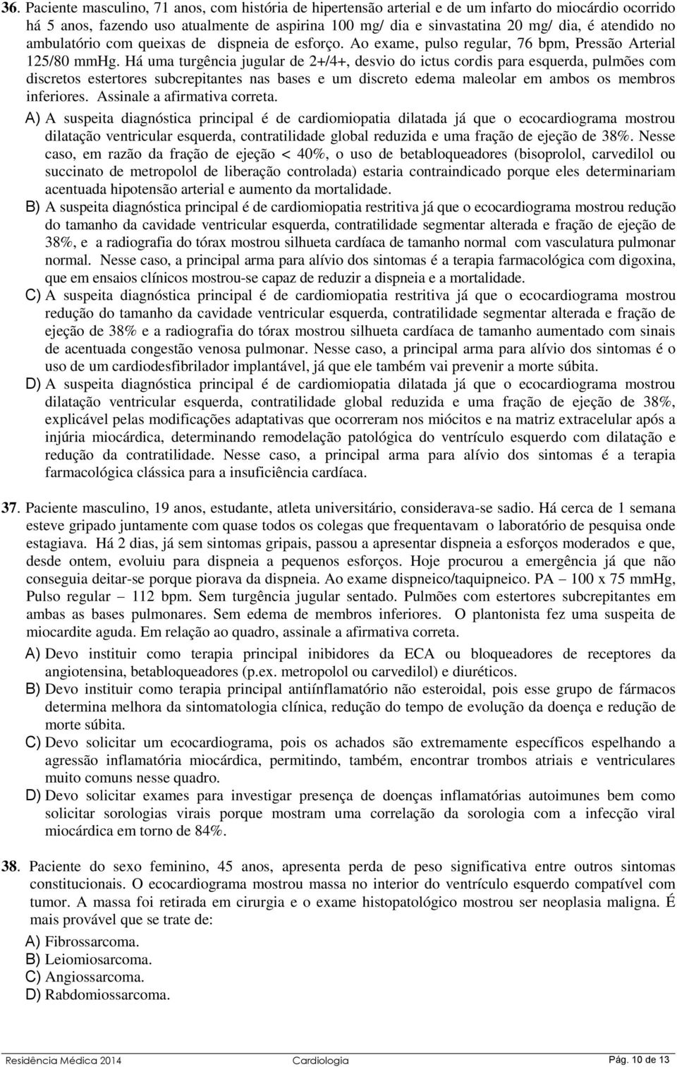 Há uma turgência jugular de 2+/4+, desvio do ictus cordis para esquerda, pulmões com discretos estertores subcrepitantes nas bases e um discreto edema maleolar em ambos os membros inferiores.