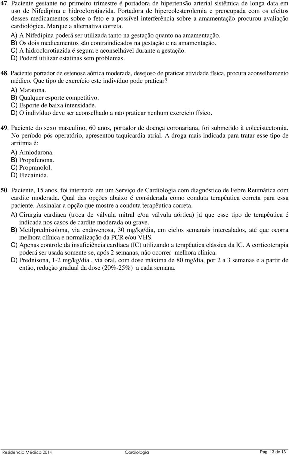 Marque a alternativa correta. A) A Nifedipina poderá ser utilizada tanto na gestação quanto na amamentação. B) Os dois medicamentos são contraindicados na gestação e na amamentação.