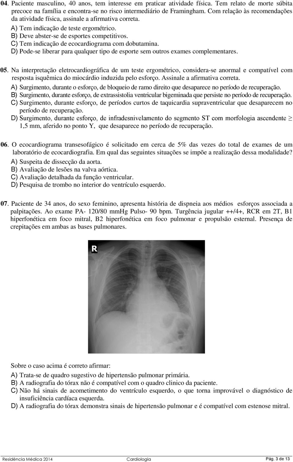 C) Tem indicação de ecocardiograma com dobutamina. D) Pode-se liberar para qualquer tipo de esporte sem outros exames complementares. 05.