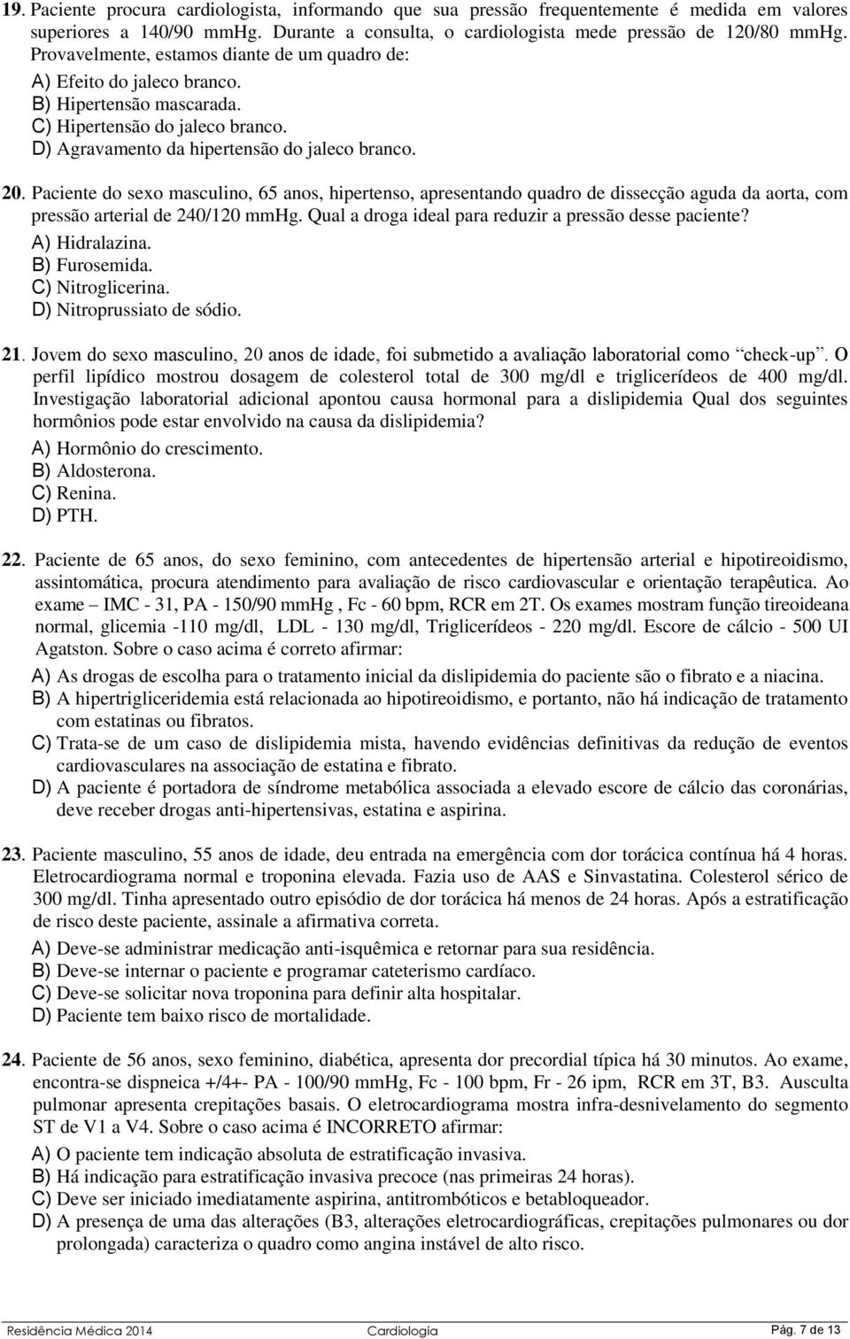 Paciente do sexo masculino, 65 anos, hipertenso, apresentando quadro de dissecção aguda da aorta, com pressão arterial de 240/120 mmhg. Qual a droga ideal para reduzir a pressão desse paciente?