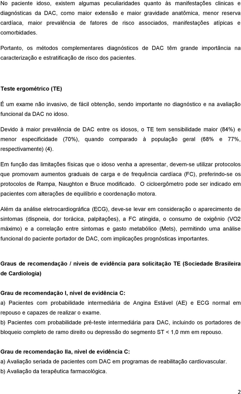 Portanto, os métodos complementares diagnósticos de DAC têm grande importância na caracterização e estratificação de risco dos pacientes.