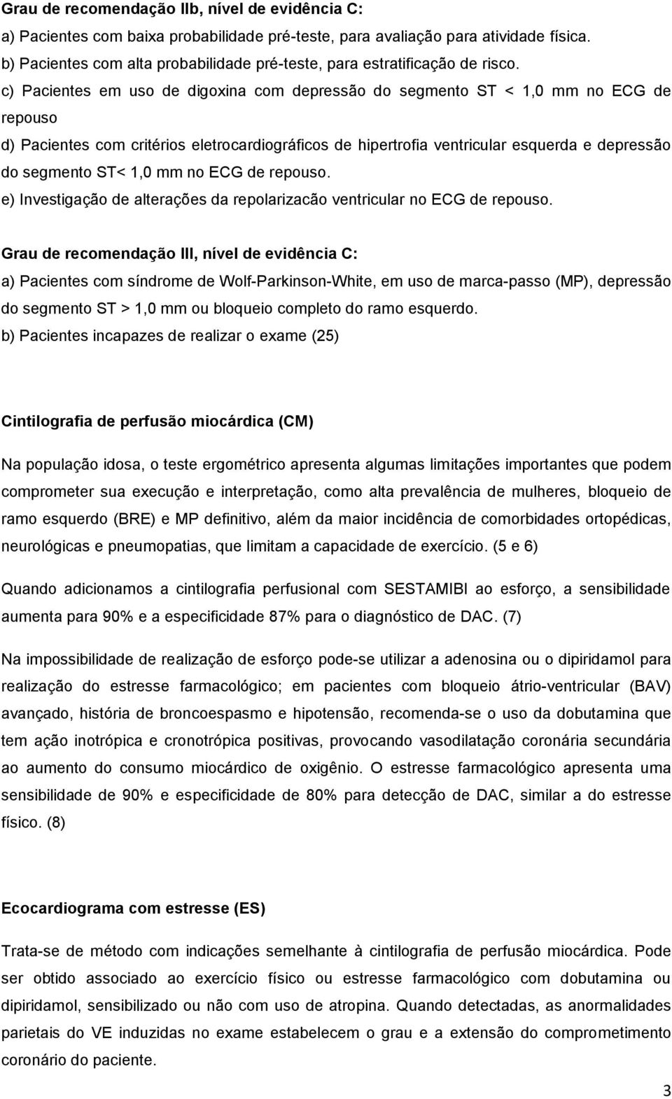 c) Pacientes em uso de digoxina com depressão do segmento ST < 1,0 mm no ECG de repouso d) Pacientes com critérios eletrocardiográficos de hipertrofia ventricular esquerda e depressão do segmento ST<