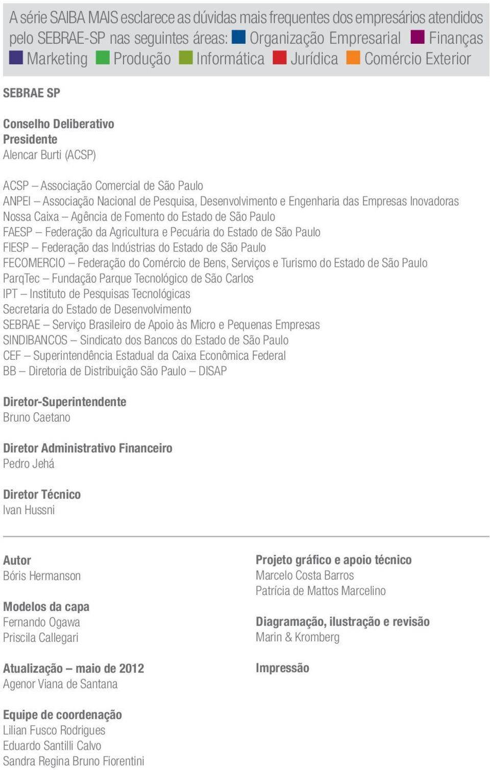 Inovadoras Nossa Caixa Agência de Fomento do Estado de São Paulo FAESP Federação da Agricultura e Pecuária do Estado de São Paulo FIESP Federação das Indústrias do Estado de São Paulo FECOMERCIO