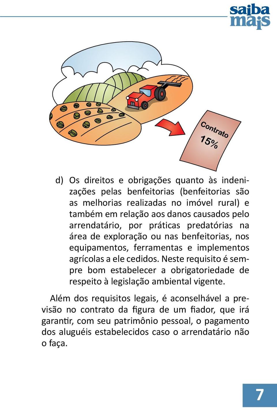 cedidos. Neste requisito é sempre bom estabelecer a obrigatoriedade de respeito à legislação ambiental vigente.