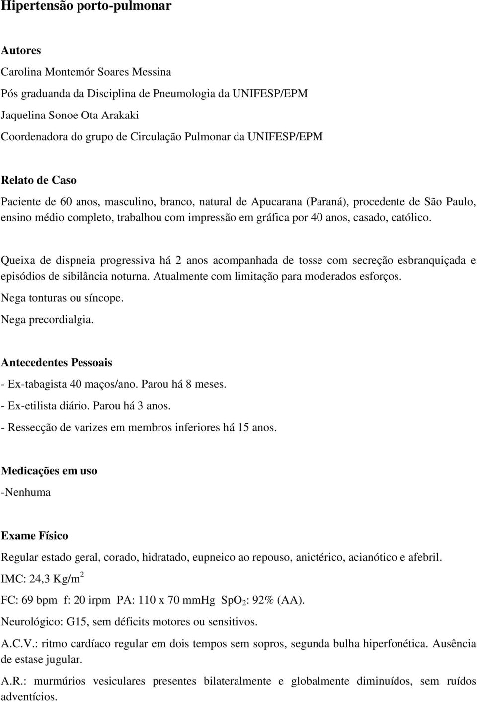 casado, católico. Queixa de dispneia progressiva há 2 anos acompanhada de tosse com secreção esbranquiçada e episódios de sibilância noturna. Atualmente com limitação para moderados esforços.