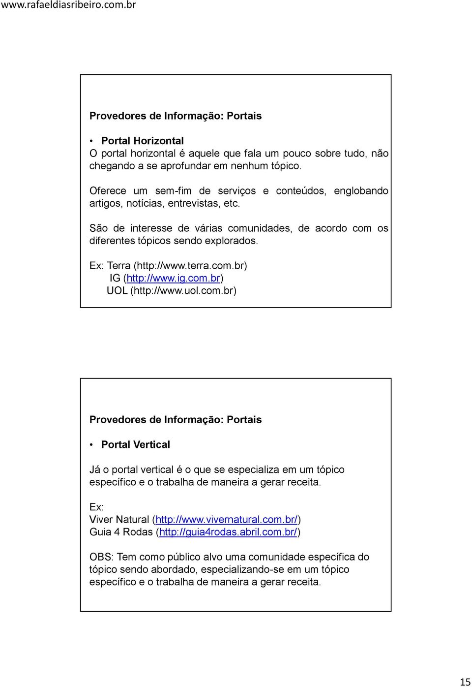 Ex: Terra (http://www.terra.com.br) IG (http://www.ig.com.br) UOL (http://www.uol.com.br) Provedores de Informação: Portais Portal Vertical Já o portal vertical é o que se especializa em um tópico específico e o trabalha de maneira a gerar receita.