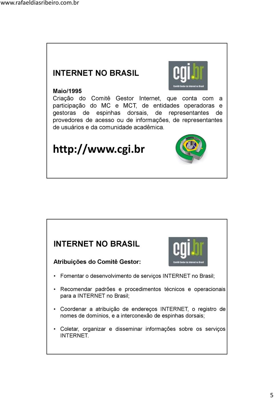 br INTERNET NO BRASIL Atribuições do Comitê Gestor: Fomentar o desenvolvimento de serviços INTERNET no Brasil; Recomendar padrões e procedimentos técnicos e operacionais