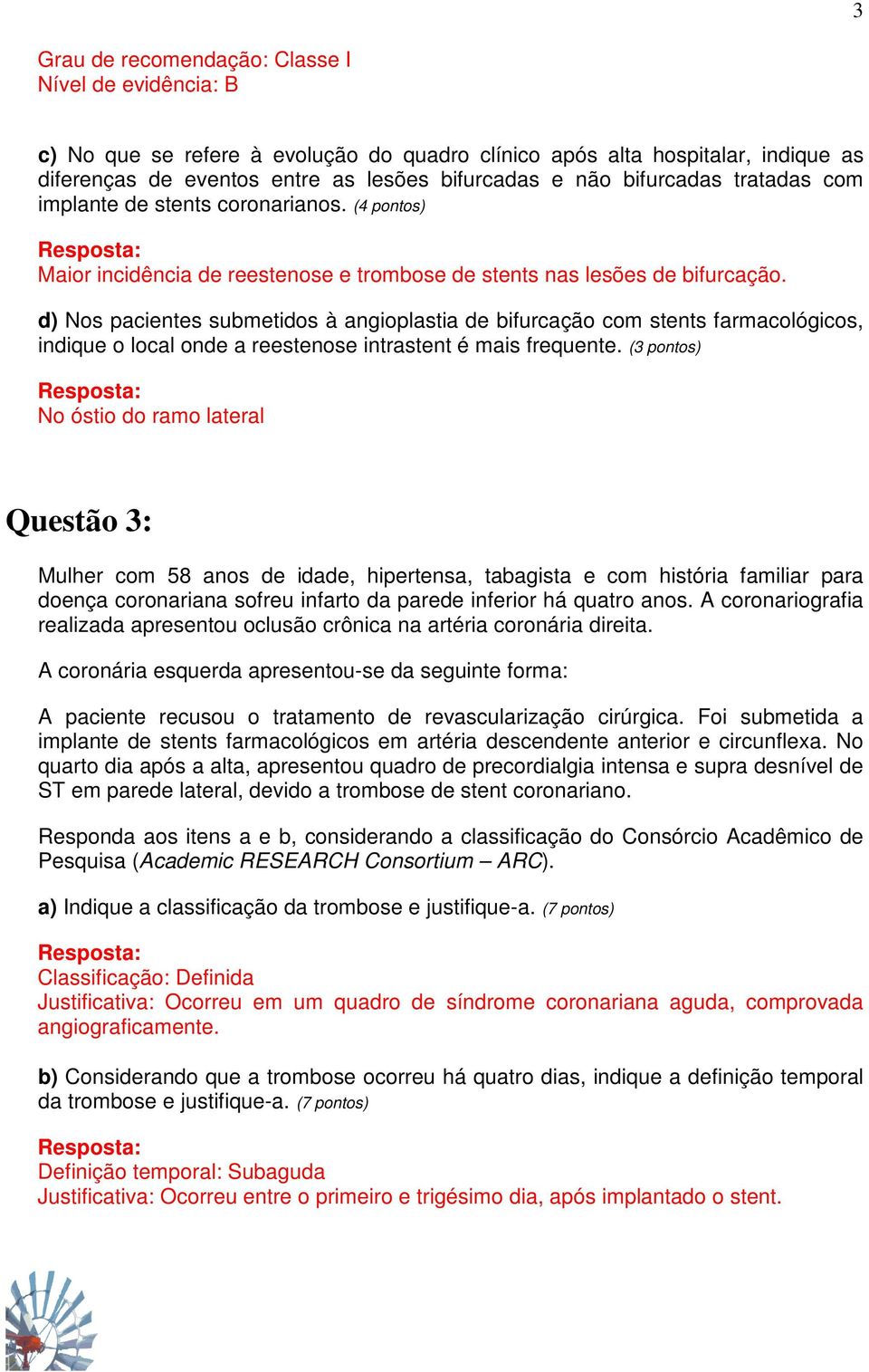 d) Nos pacientes submetidos à angioplastia de bifurcação com stents farmacológicos, indique o local onde a reestenose intrastent é mais frequente.