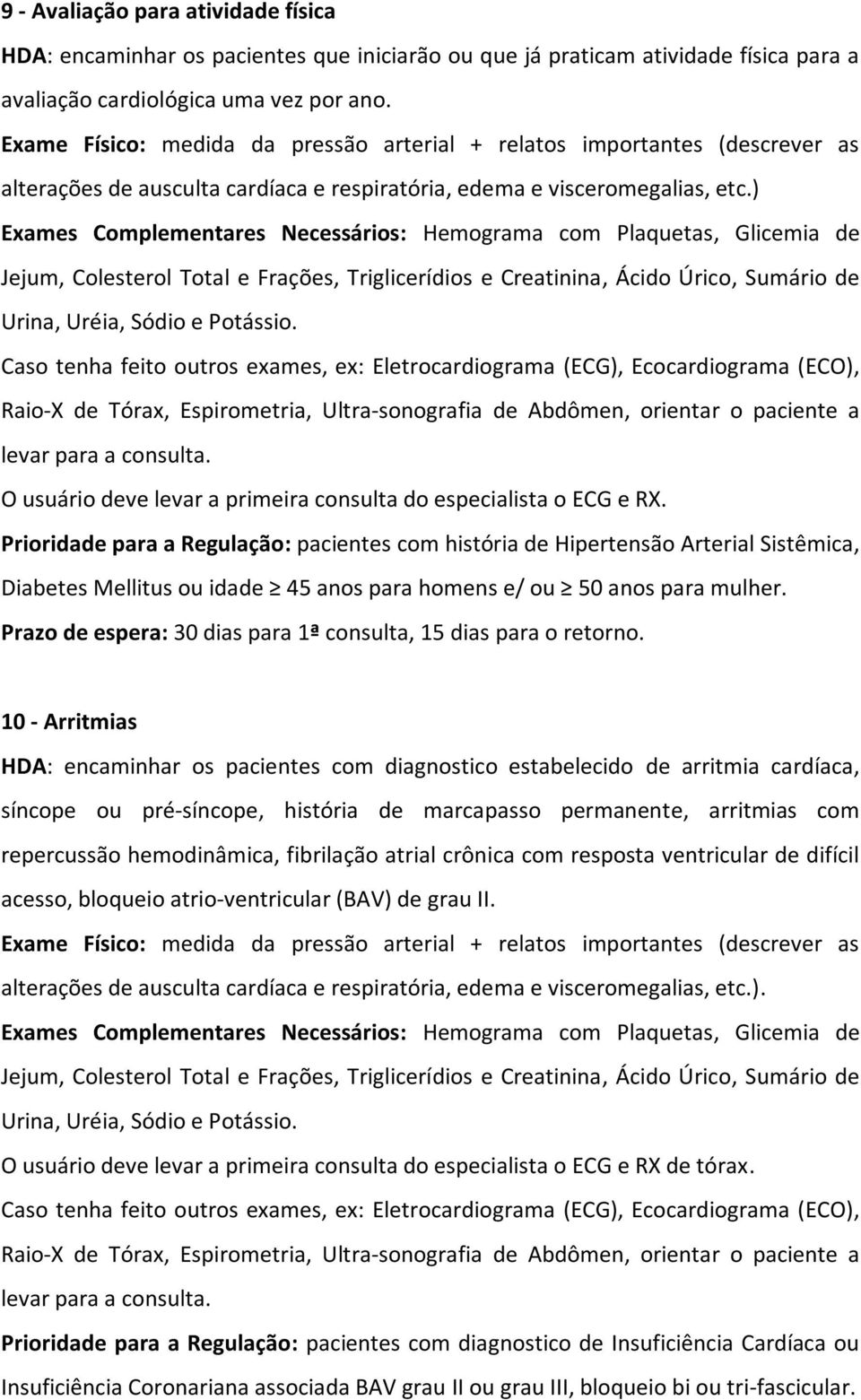 ) Exames Complementares Necessários: Hemograma com Plaquetas, Glicemia de Jejum, Colesterol Total e Frações, Triglicerídios e Creatinina, Ácido Úrico, Sumário de Urina, Uréia, Sódio e Potássio.