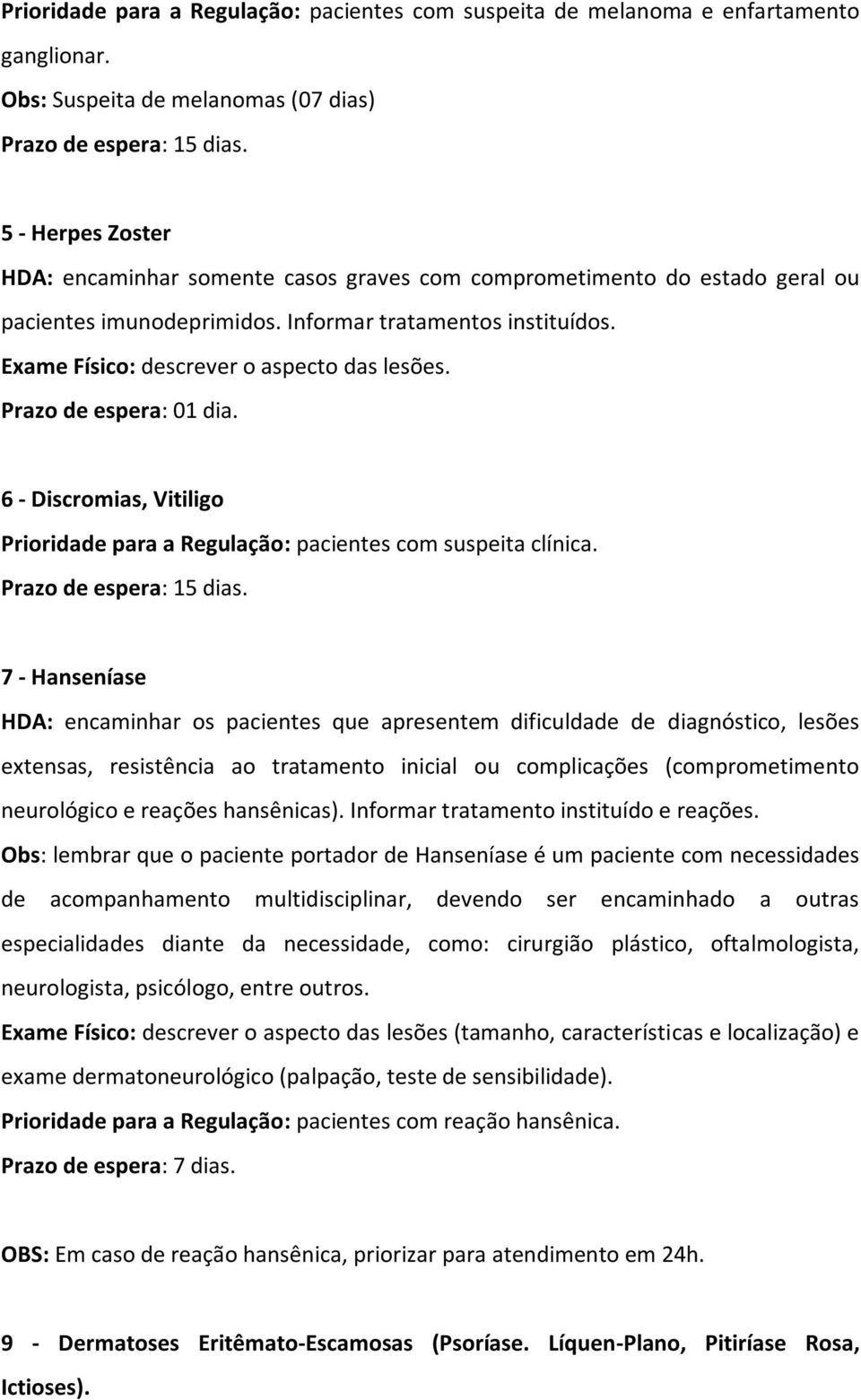 Prazo de espera: 01 dia. 6 - Discromias, Vitiligo Prioridade para a Regulação: pacientes com suspeita clínica. Prazo de espera: 15 dias.