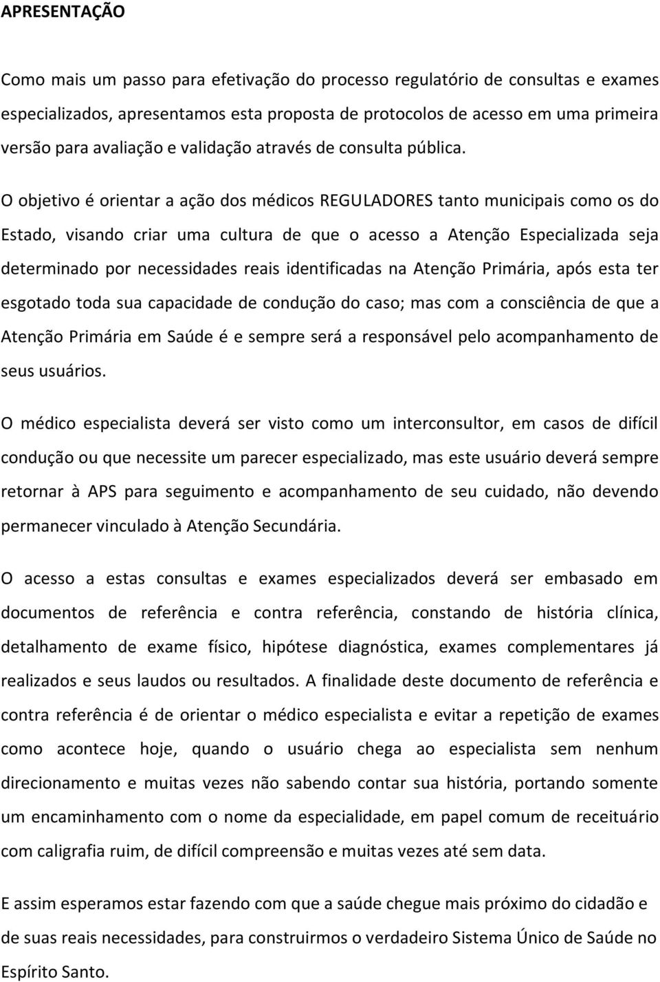 O objetivo é orientar a ação dos médicos REGULADORES tanto municipais como os do Estado, visando criar uma cultura de que o acesso a Atenção Especializada seja determinado por necessidades reais