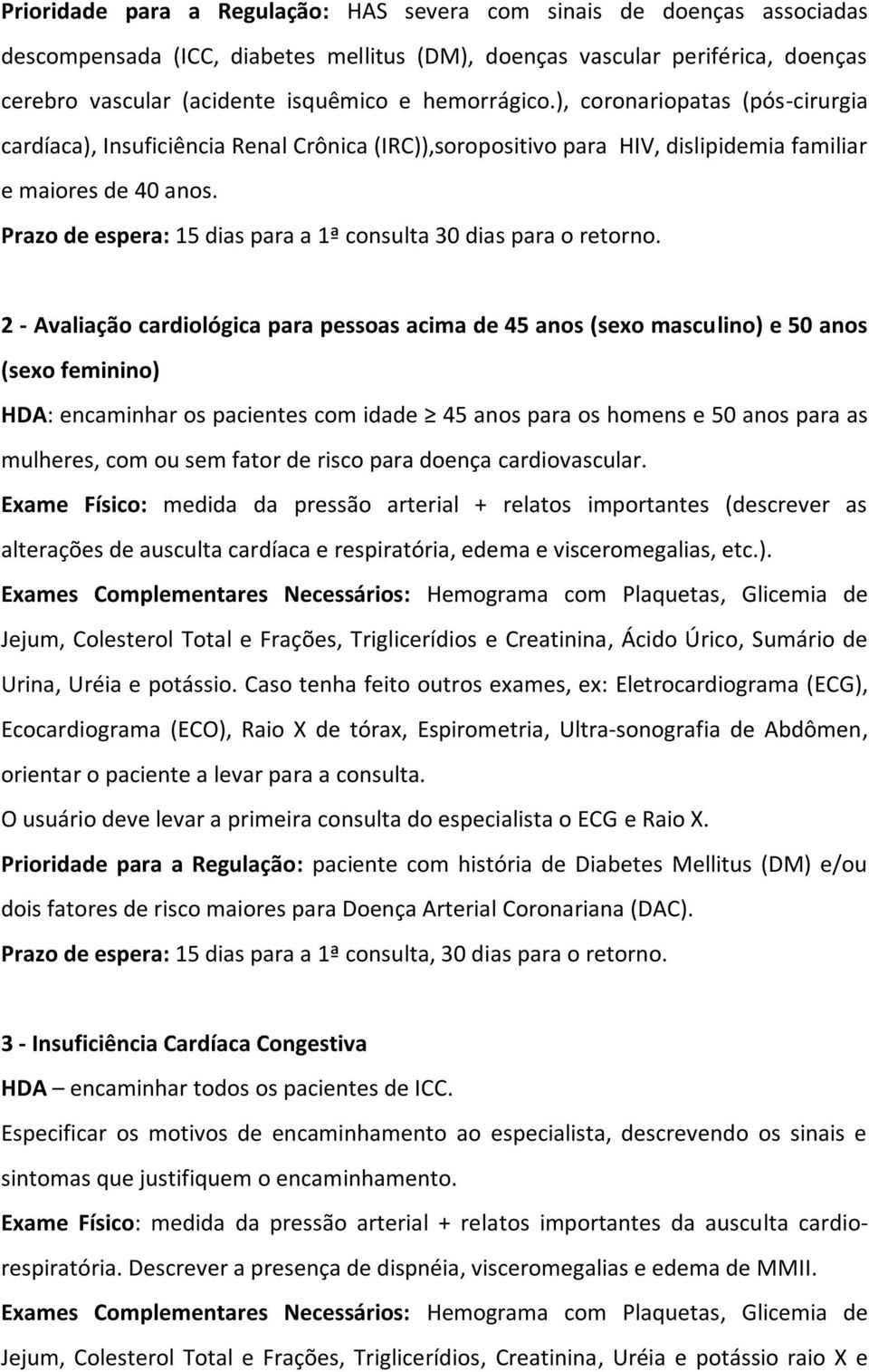 Prazo de espera: 15 dias para a 1ª consulta 30 dias para o retorno.