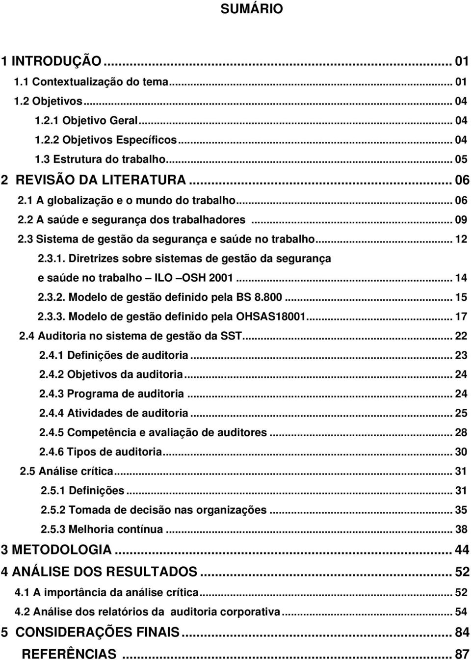 .. 14 2.3.2. Modelo de gestão definido pela BS 8.800... 15 2.3.3. Modelo de gestão definido pela OHSAS18001... 17 2.4 Auditoria no sistema de gestão da SST... 22 2.4.1 Definições de auditoria... 23 2.