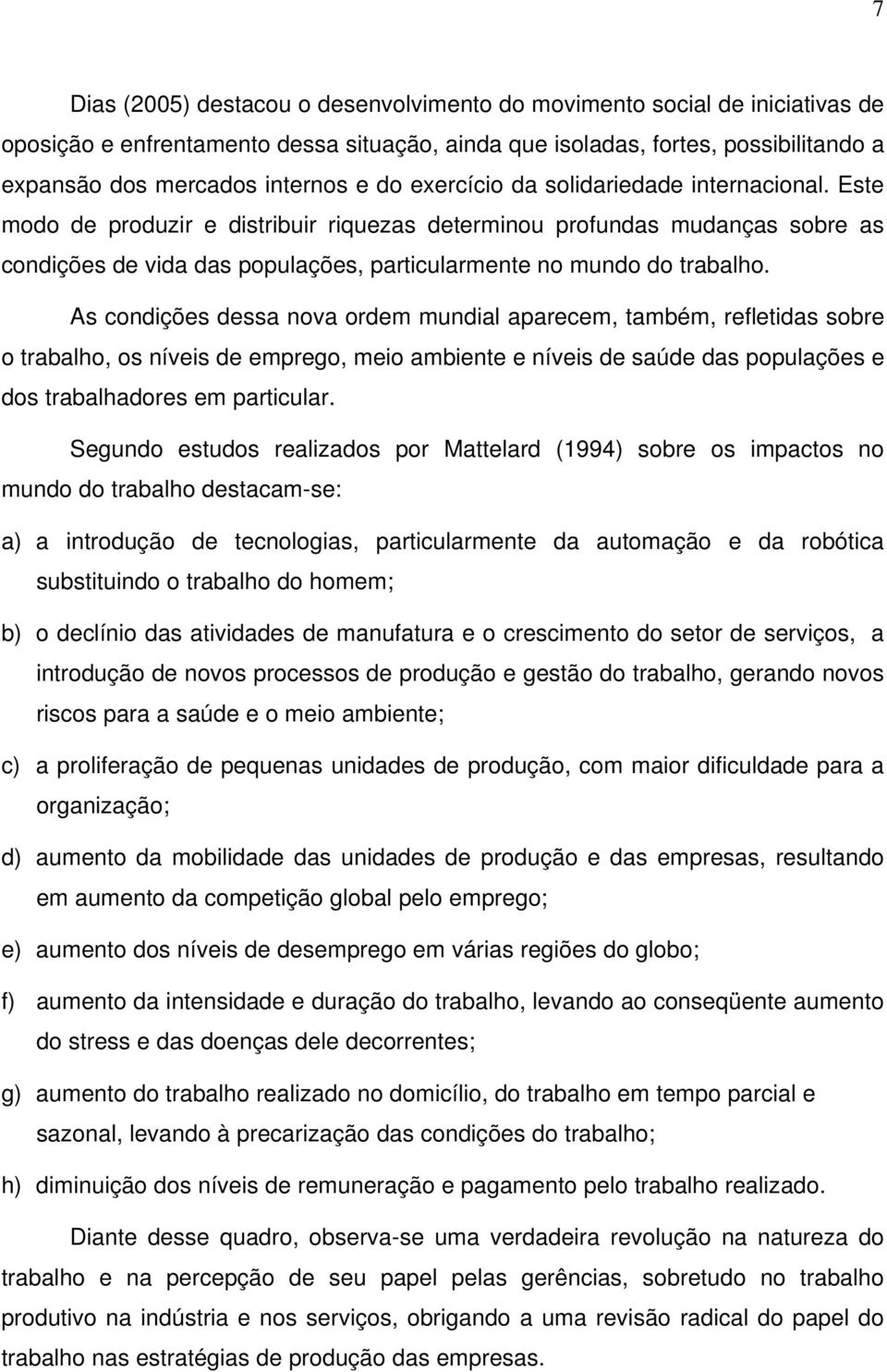 As condições dessa nova ordem mundial aparecem, também, refletidas sobre o trabalho, os níveis de emprego, meio ambiente e níveis de saúde das populações e dos trabalhadores em particular.